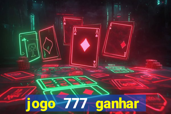 jogo 777 ganhar dinheiro de verdade